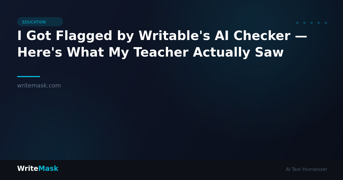 I Got Flagged by Writable's AI Checker — Here's What My Teacher Actually Saw — WriteMask AI Humanizer