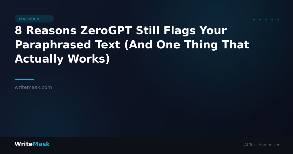 8 Reasons ZeroGPT Still Flags Your Paraphrased Text (And One Thing That Actually Works) — WriteMask AI Humanizer