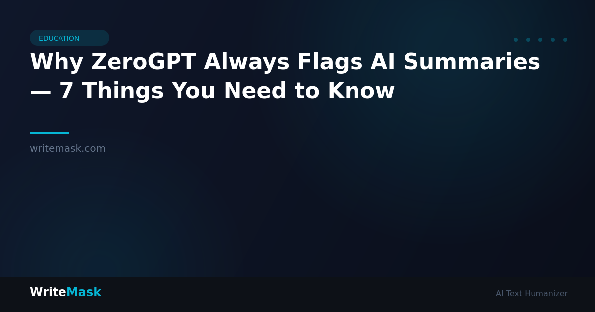 Why ZeroGPT Always Flags AI Summaries — 7 Things You Need to Know — WriteMask AI Humanizer